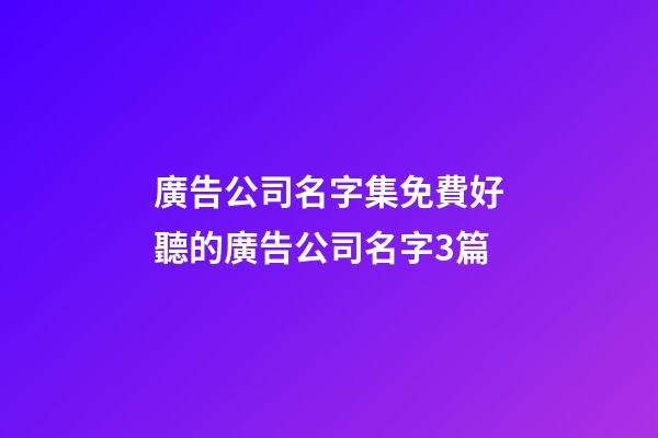廣告公司名字集免費好聽的廣告公司名字3篇-第1張-公司起名-玄機派
