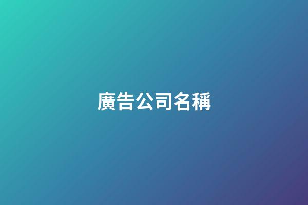 廣告公司名稱-第1張-公司起名-玄機(jī)派