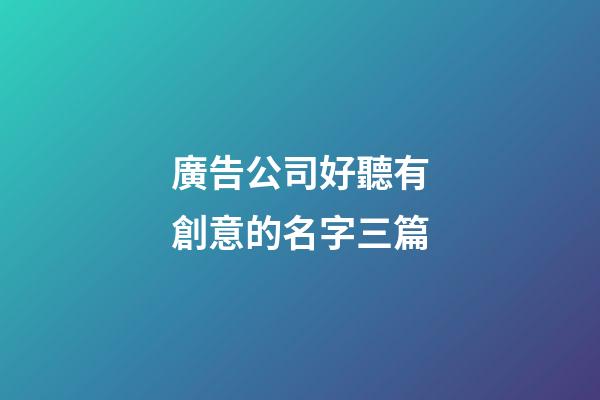 廣告公司好聽有創意的名字三篇-第1張-公司起名-玄機派
