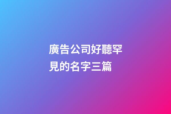 廣告公司好聽罕見的名字三篇-第1張-公司起名-玄機派