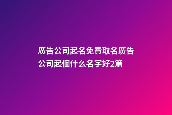 廣告公司起名免費取名廣告公司起個什么名字好2篇-第1張-公司起名-玄機派