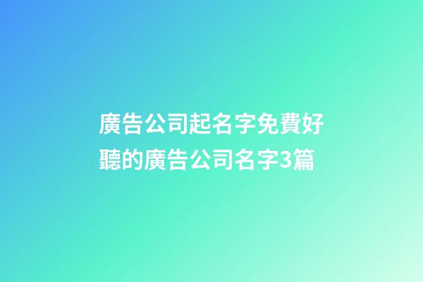 廣告公司起名字免費好聽的廣告公司名字3篇-第1張-公司起名-玄機派