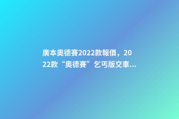 廣本奧德賽2022款報價，2022款“奧德賽”乞丐版交車現場-第1張-觀點-玄機派
