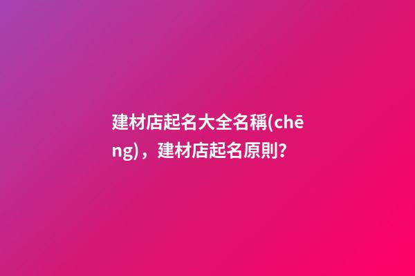 建材店起名大全名稱(chēng)，建材店起名原則？-第1張-店鋪起名-玄機(jī)派