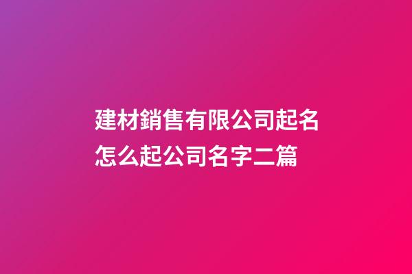 建材銷售有限公司起名怎么起公司名字二篇-第1張-公司起名-玄機(jī)派