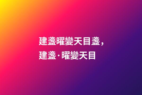 建盞曜變天目盞，建盞·曜變天目-第1張-觀點-玄機派