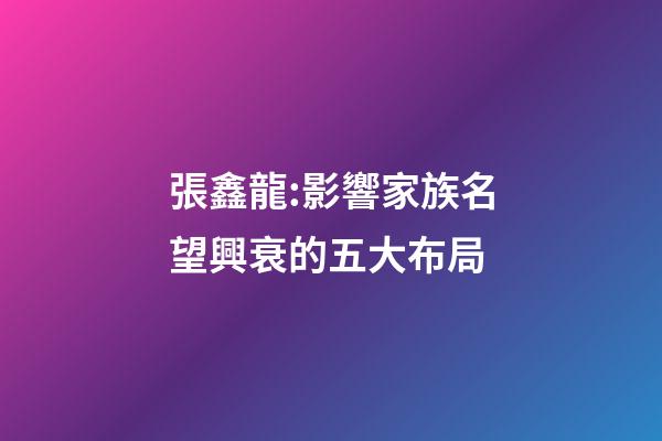 張鑫龍:影響家族名望興衰的五大布局