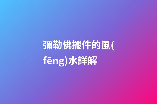 彌勒佛擺件的風(fēng)水詳解