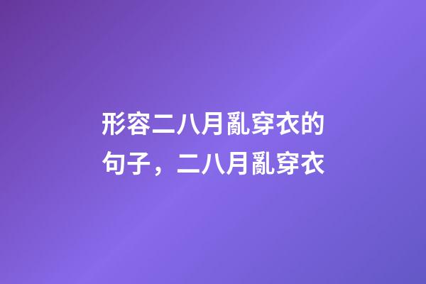 形容二八月亂穿衣的句子，二八月亂穿衣-第1張-觀點-玄機派