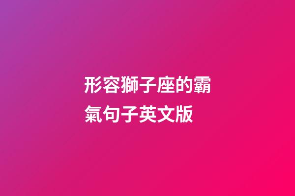 形容獅子座的霸氣句子英文版