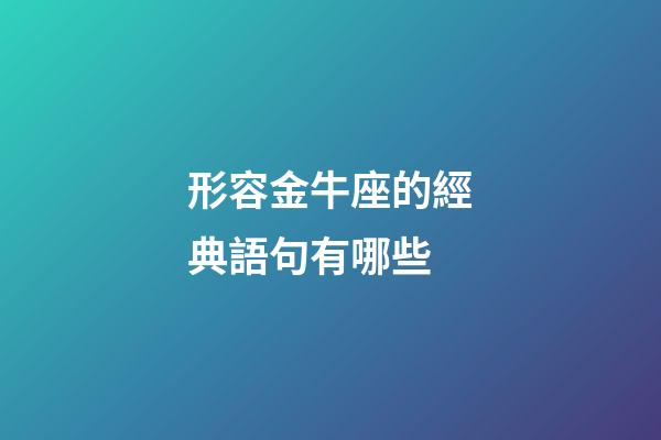 形容金牛座的經典語句有哪些-第1張-星座運勢-玄機派