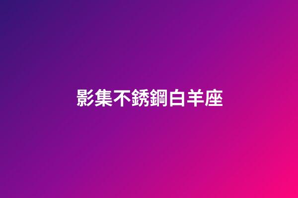 影集不銹鋼白羊座-第1張-星座運(yùn)勢(shì)-玄機(jī)派