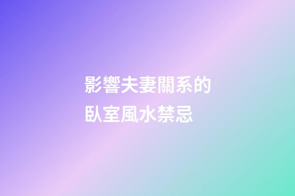 影響夫妻關系的臥室風水禁忌