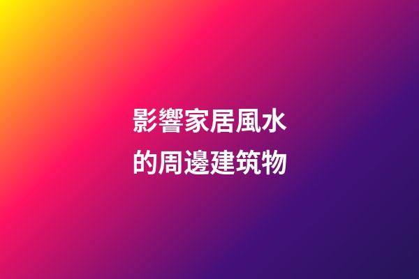 影響家居風水的周邊建筑物