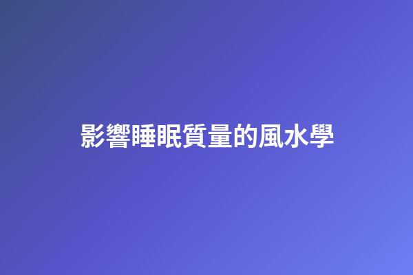 影響睡眠質量的風水學