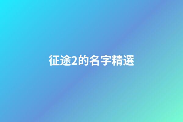 征途2的名字精選-第1張-公司起名-玄機派