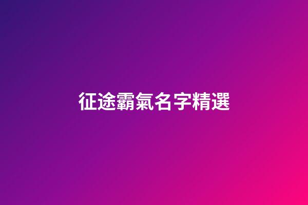 征途霸氣名字精選-第1張-公司起名-玄機(jī)派