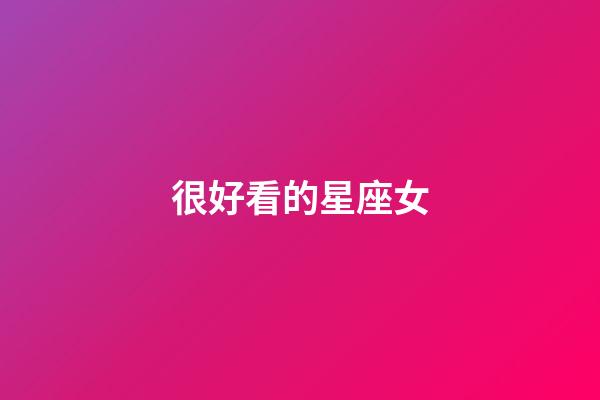 很好看的星座女-第1張-星座運勢-玄機(jī)派