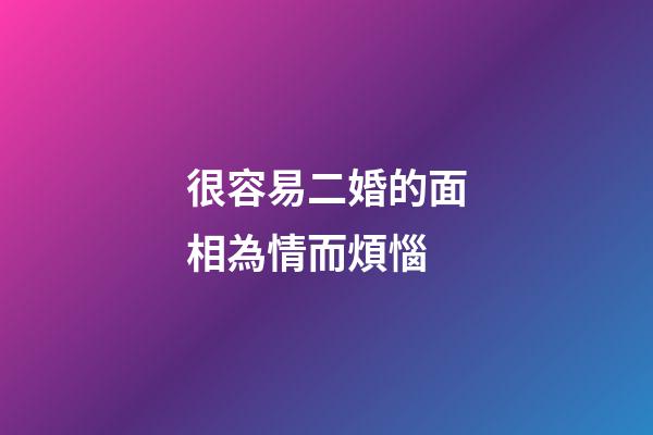 很容易二婚的面相為情而煩惱