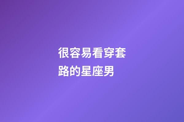很容易看穿套路的星座男-第1張-星座運勢-玄機派