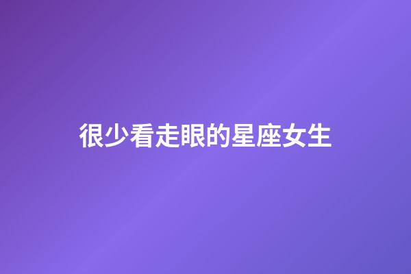 很少看走眼的星座女生
