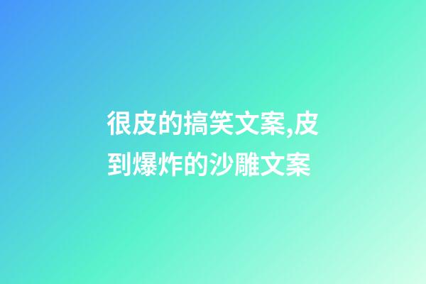 很皮的搞笑文案,皮到爆炸的沙雕文案-第1張-觀點-玄機派