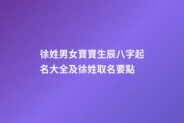 徐姓男女寶寶生辰八字起名大全及徐姓取名要點