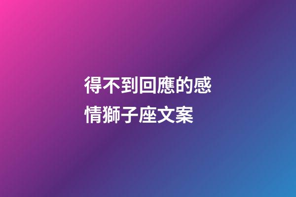 得不到回應的感情獅子座文案