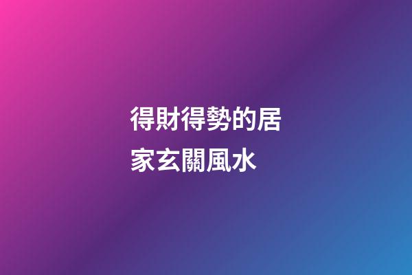 得財得勢的居家玄關風水