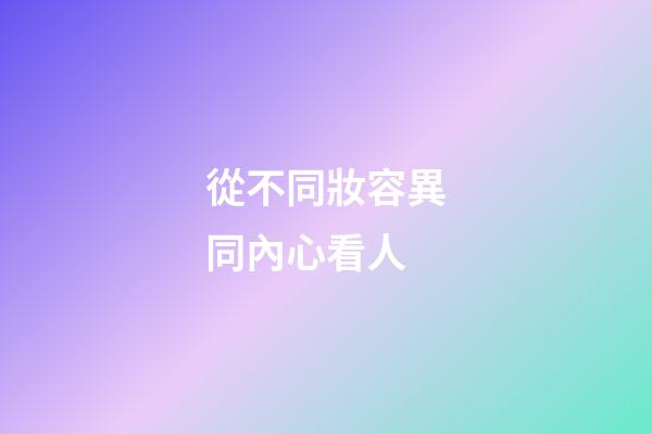 從不同妝容異同內心看人