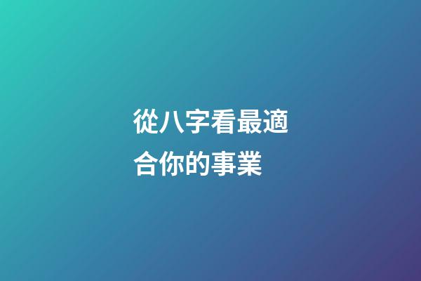 從八字看最適合你的事業