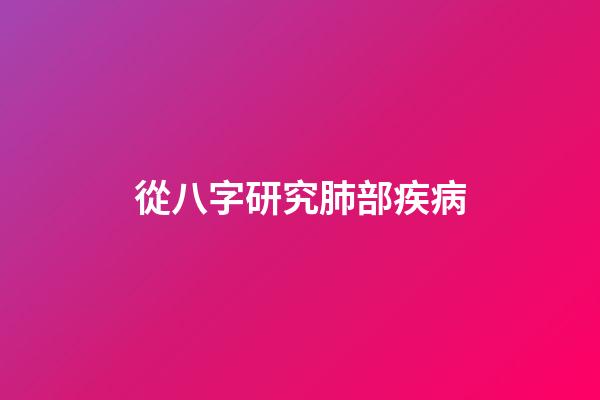 從八字研究肺部疾病