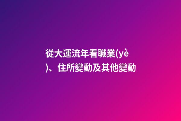 從大運流年看職業(yè)、住所變動及其他變動