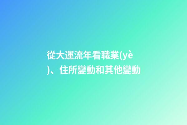 從大運流年看職業(yè)、住所變動和其他變動