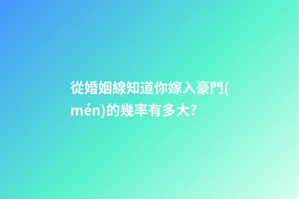 從婚姻線知道你嫁入豪門(mén)的幾率有多大？