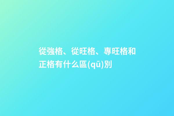 從強格、從旺格、專旺格和正格有什么區(qū)別