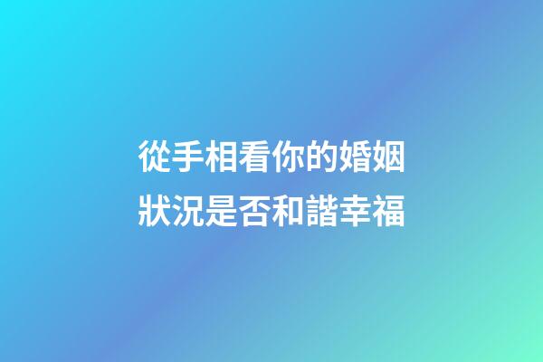 從手相看你的婚姻狀況是否和諧幸福