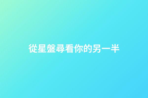 從星盤尋看你的另一半-第1張-星座運(yùn)勢(shì)-玄機(jī)派