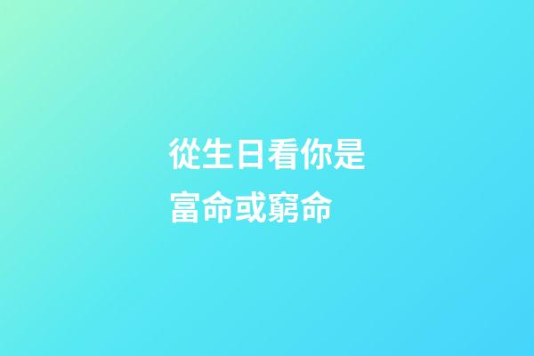 從生日看你是富命或窮命