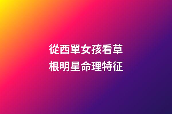 從西單女孩看草根明星命理特征