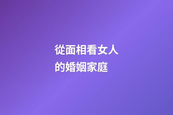 從面相看女人的婚姻家庭