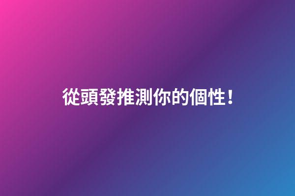 從頭發推測你的個性！