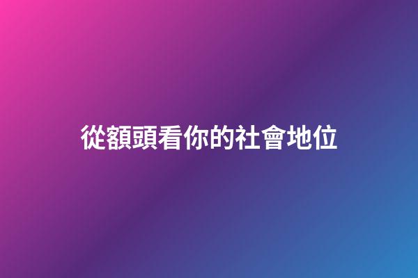 從額頭看你的社會地位