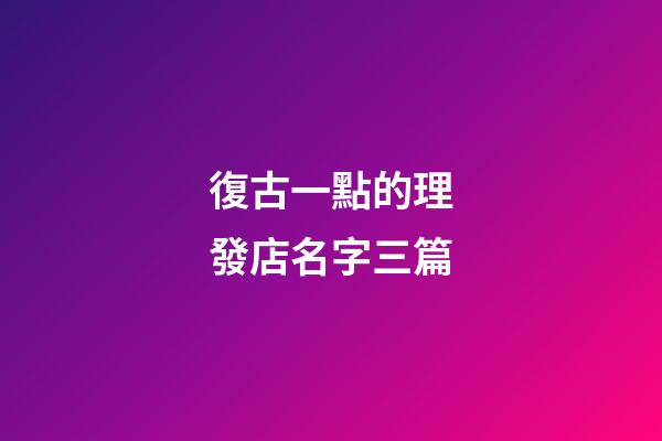 復古一點的理發店名字三篇-第1張-店鋪起名-玄機派