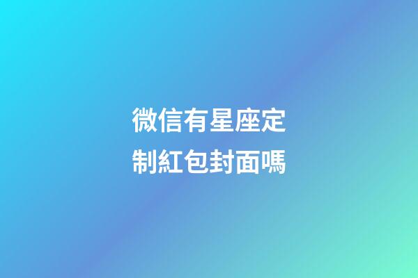 微信有星座定制紅包封面嗎-第1張-星座運(yùn)勢(shì)-玄機(jī)派