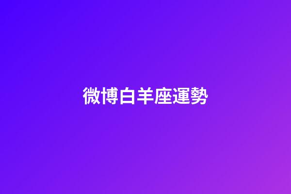 微博白羊座運勢-第1張-星座運勢-玄機派