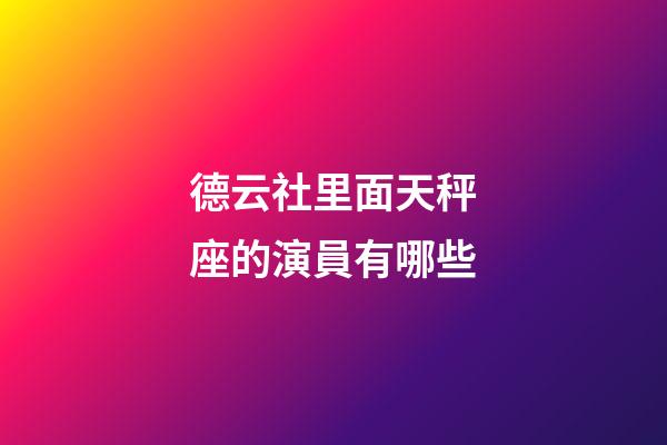 德云社里面天秤座的演員有哪些-第1張-星座運(yùn)勢-玄機(jī)派