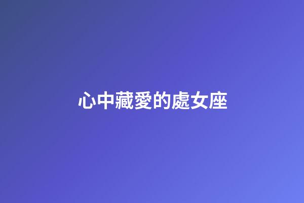 心中藏愛的處女座-第1張-星座運勢-玄機派