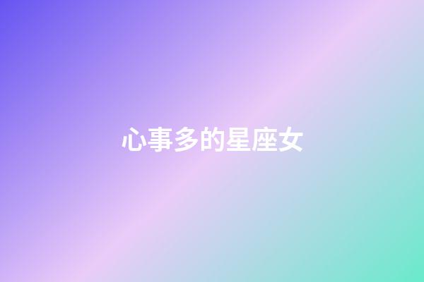 心事多的星座女-第1張-星座運(yùn)勢(shì)-玄機(jī)派