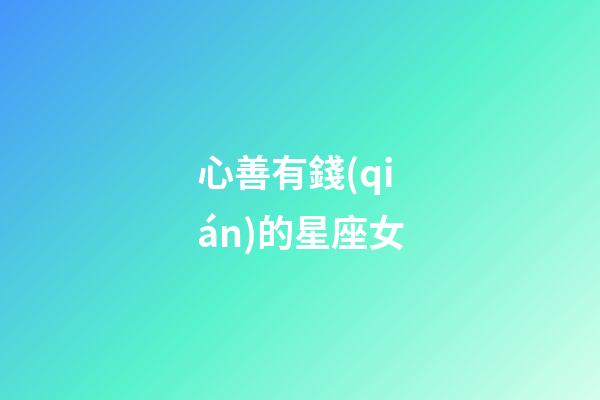心善有錢(qián)的星座女